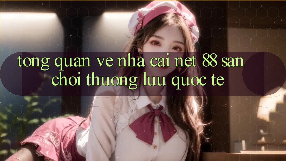 Tổng quan về nhà cái Net 88 – Sân chơi thượng lưu quốc tế Tổng quan về nhà cái Net 88 – Sân chơi thượng lưu quốc tế