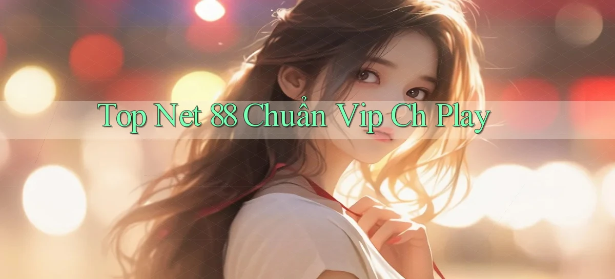 top net 88 chuẩn vip ch play