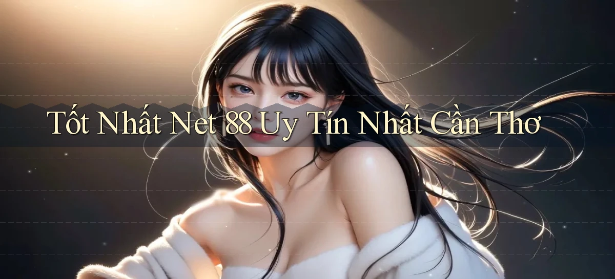tốt nhất net 88 uy tín nhất Cần Thơ