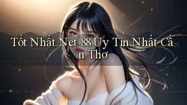 tốt nhất net 88 uy tín nhất Cần Thơ