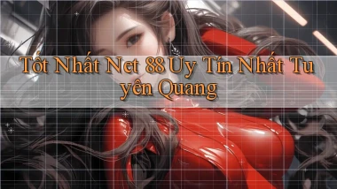 tốt nhất net 88 uy tín nhất Tuyên Quang
