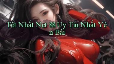 tốt nhất net 88 uy tín nhất Yên Bái