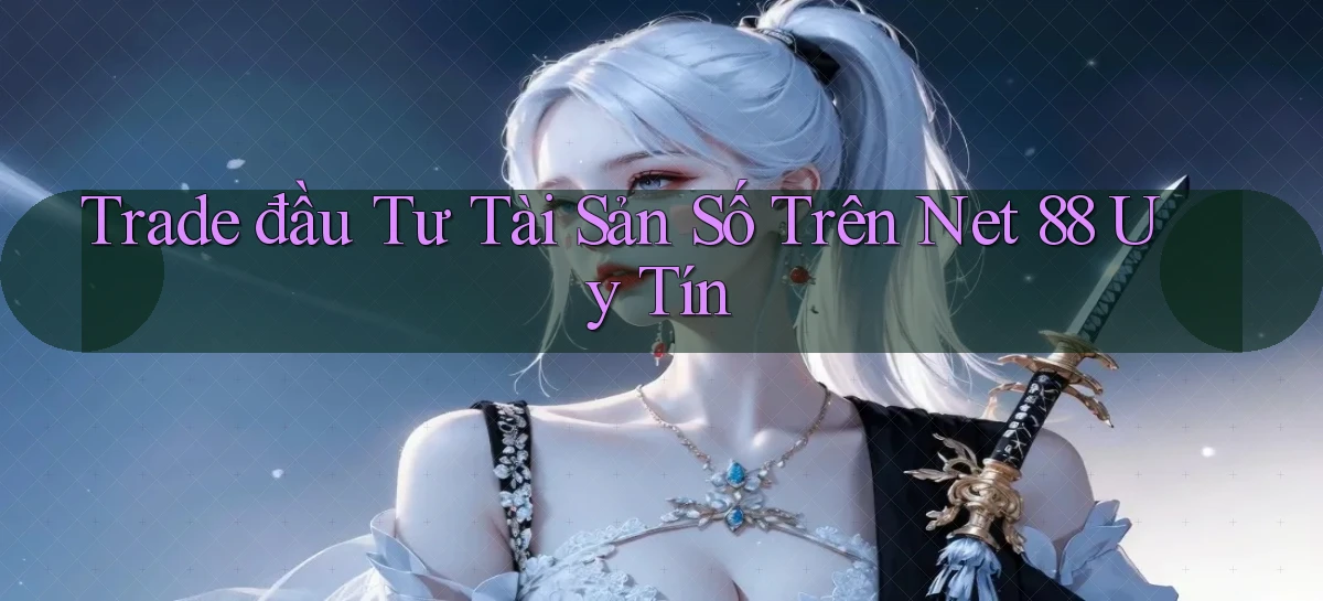 trade đầu tư tài sản số trên net 88 uy tín