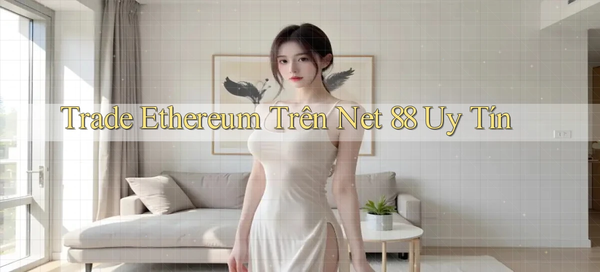 trade ethereum trên net 88 uy tín