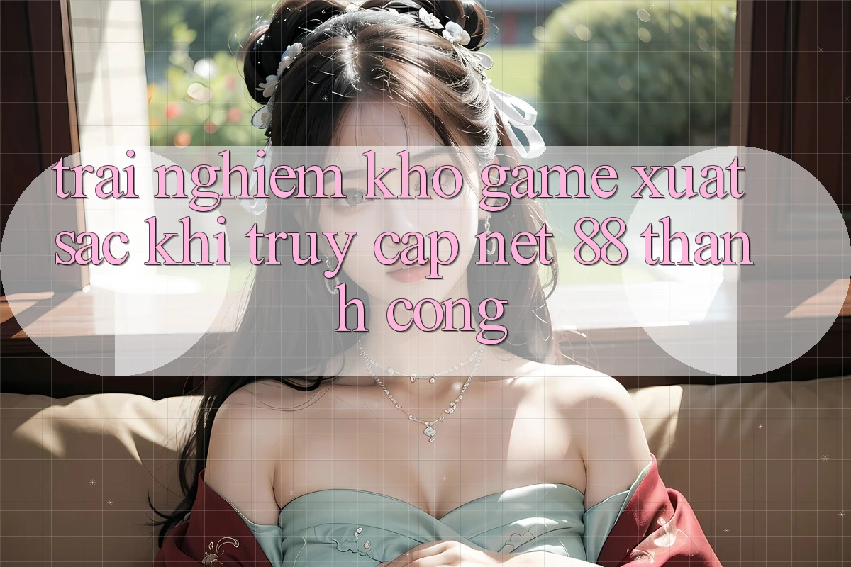 Trải nghiệm kho game xuất sắc khi truy cập Net 88 thành công