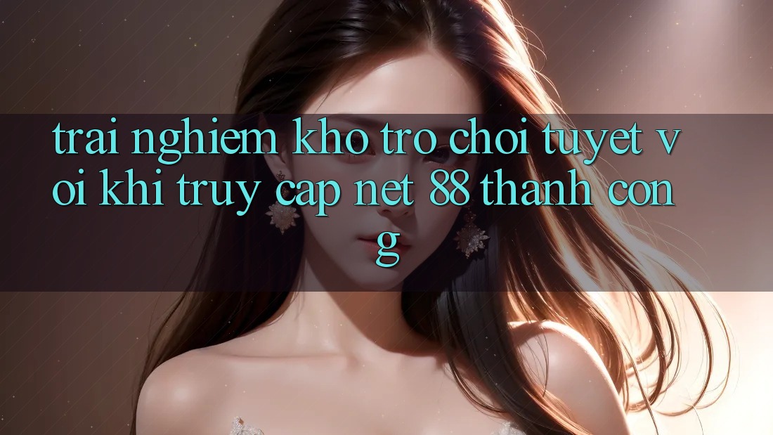 Trải nghiệm kho trò chơi tuyệt vời khi truy cập Net 88 thành công Trải nghiệm kho trò chơi tuyệt vời khi truy cập Net 88 thành công