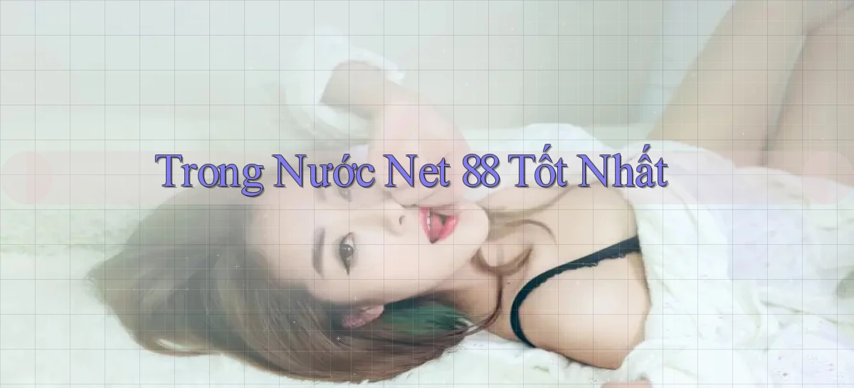 trong nước net 88 tốt nhất