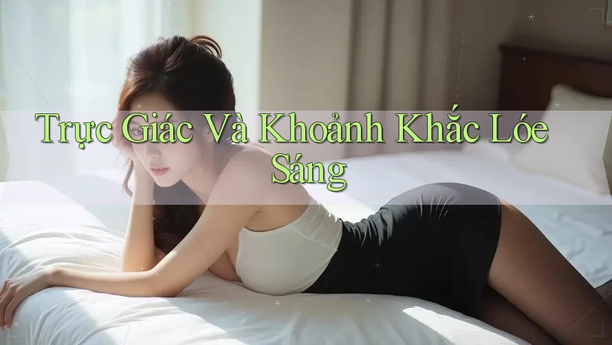 Trực Giác Và Khoảnh Khắc Lóe Sáng Trực Giác Và Khoảnh Khắc Lóe Sáng