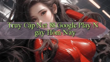 truy cập net 88 google play ngày hôm nay