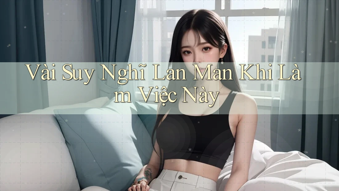 Vài Suy Nghĩ Lan Man Khi Làm Việc Này Vài Suy Nghĩ Lan Man Khi Làm Việc Này