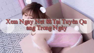 xem ngay net 88 tại Tuyên Quang trong ngày